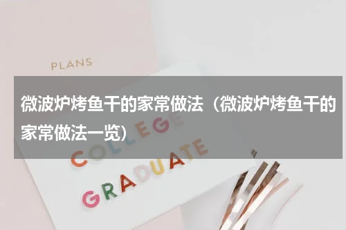 微波炉烤鱼干的家常做法（微波炉烤鱼干的家常做法一览）