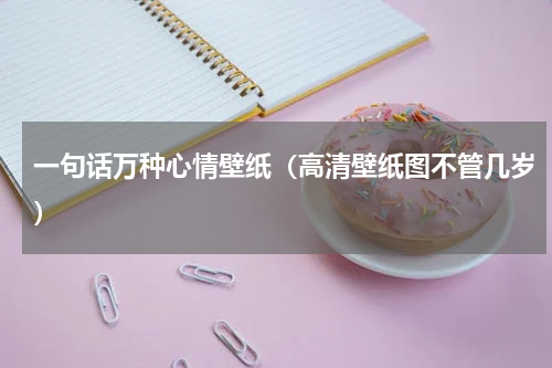 一句话万种心情壁纸（高清壁纸图不管几岁）