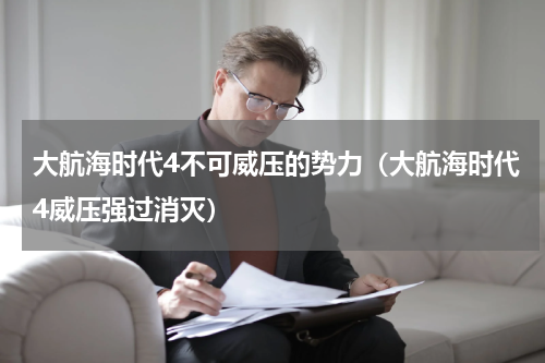 大航海时代4不可威压的势力（大航海时代4威压强过消灭）