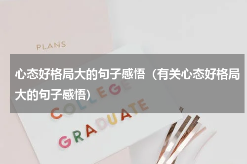 心态好格局大的句子感悟（有关心态好格局大的句子感悟）