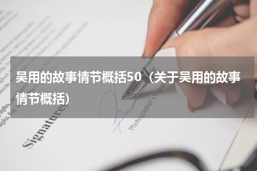吴用的故事情节概括50（关于吴用的故事情节概括）