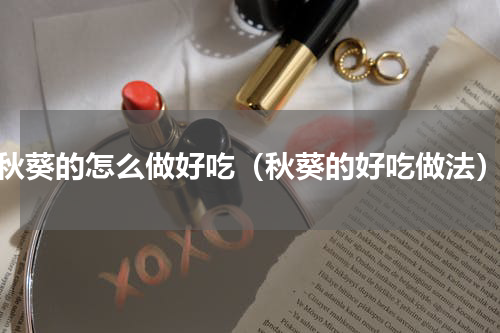 秋葵的怎么做好吃（秋葵的好吃做法）