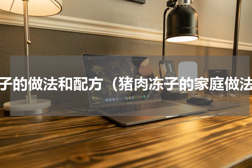 冻子的做法和配方（猪肉冻子的家庭做法）