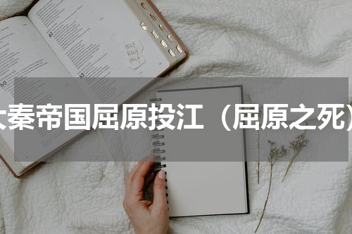 大秦帝国屈原投江（屈原之死）