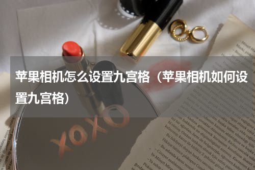 苹果相机怎么设置九宫格（苹果相机如何设置九宫格）