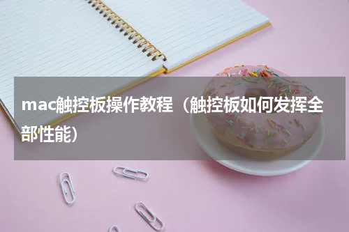 mac触控板操作教程（触控板如何发挥全部性能）