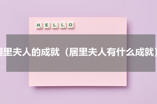 居里夫人的成就（居里夫人有什么成就）