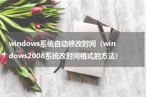 windows系统自动修改时间（windows2008系统改时间格式的方法）