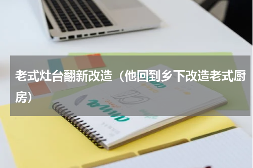 老式灶台翻新改造（他回到乡下改造老式厨房）
