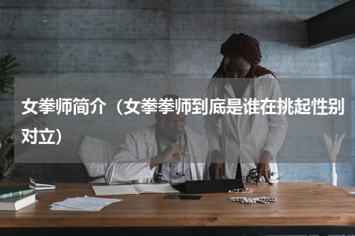 女拳师简介（女拳拳师到底是谁在挑起性别对立）