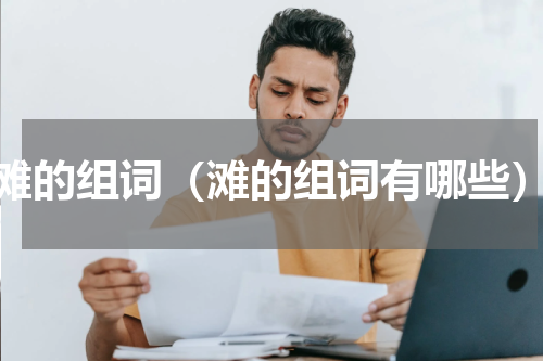 滩的组词（滩的组词有哪些）