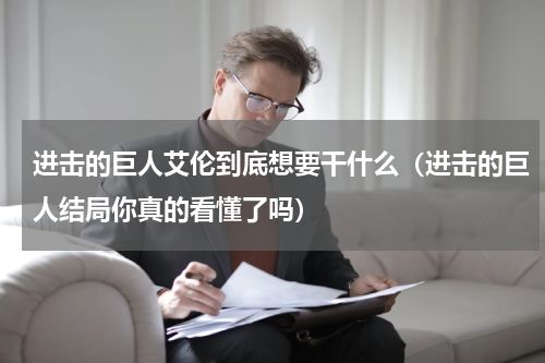 进击的巨人艾伦到底想要干什么（进击的巨人结局你真的看懂了吗）