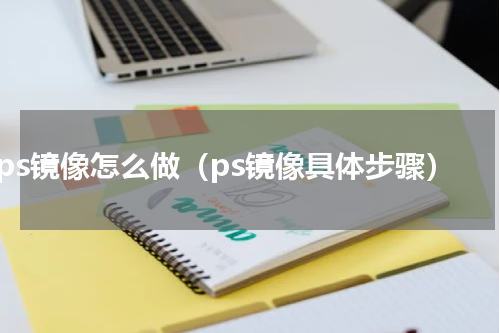 ps镜像怎么做（ps镜像具体步骤）