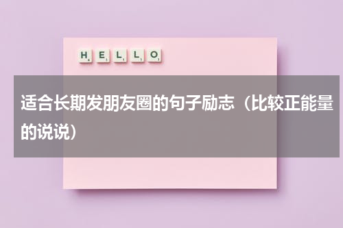 适合长期发朋友圈的句子励志（比较正能量的说说）