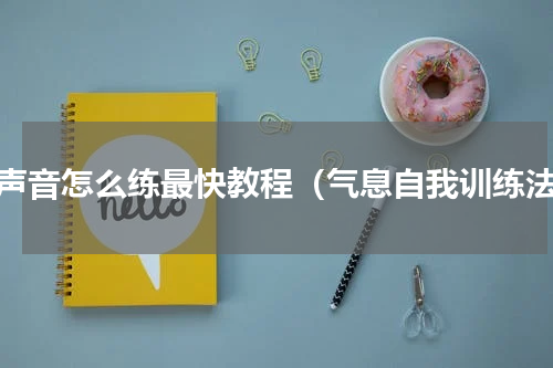 好声音怎么练最快教程（气息自我训练法）