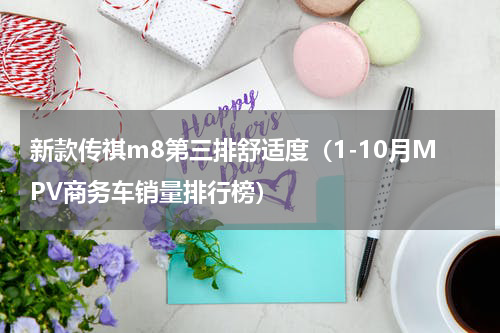 新款传祺m8第三排舒适度（1-10月MPV商务车销量排行榜）