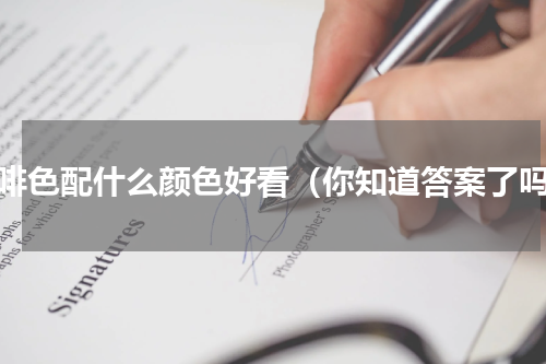 咖啡色配什么颜色好看（你知道答案了吗）