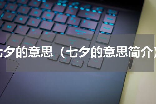 七夕的意思（七夕的意思简介）