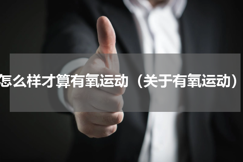 怎么样才算有氧运动（关于有氧运动）