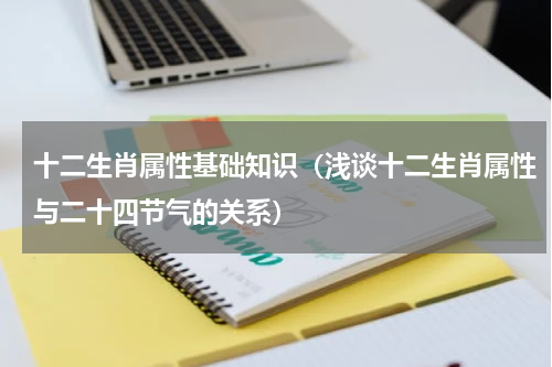 十二生肖属性基础知识（浅谈十二生肖属性与二十四节气的关系）