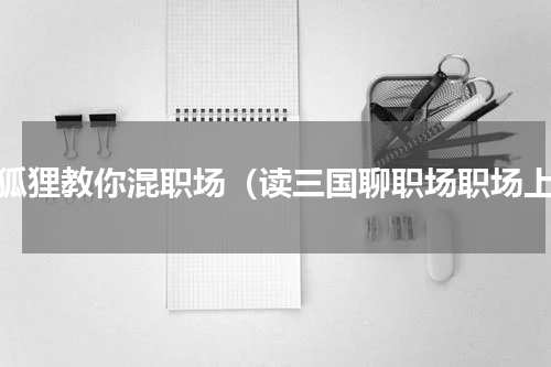 老狐狸教你混职场（读三国聊职场职场上）