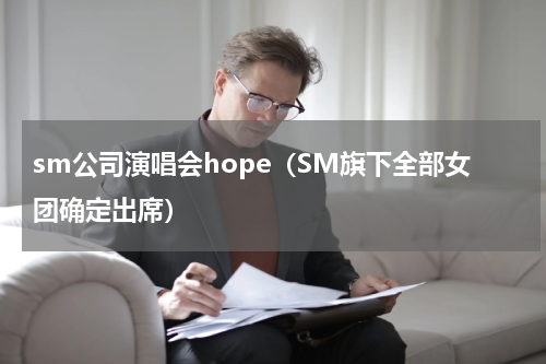 sm公司演唱会hope（SM旗下全部女团确定出席）