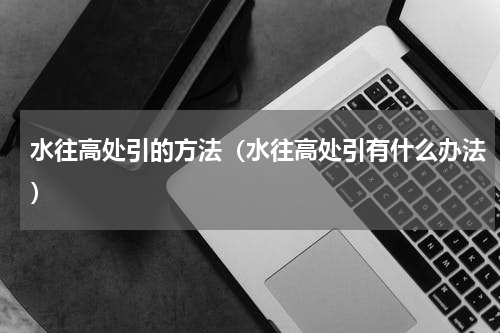 水往高处引的方法（水往高处引有什么办法）