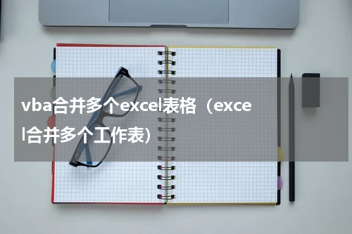 vba合并多个excel表格（excel合并多个工作表）