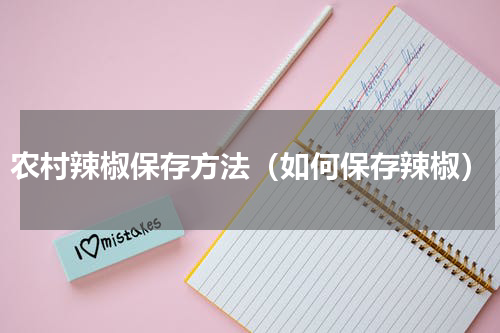 农村辣椒保存方法（如何保存辣椒）