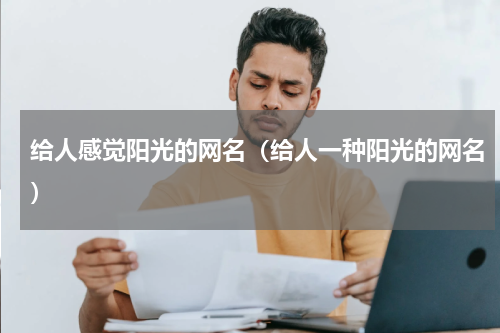 给人感觉阳光的网名（给人一种阳光的网名）