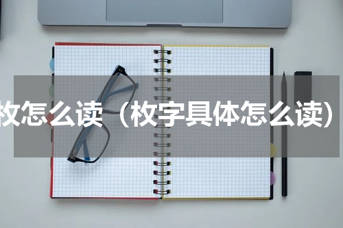 枚怎么读（枚字具体怎么读）