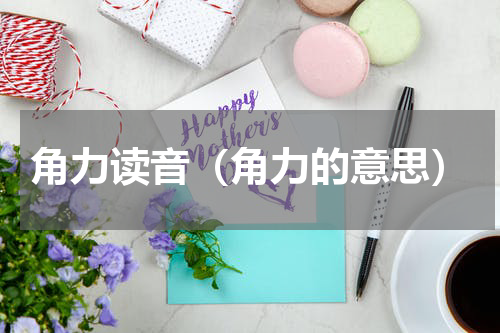 角力读音（角力的意思）