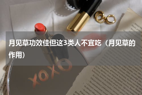 月见草功效佳但这3类人不宜吃（月见草的作用）