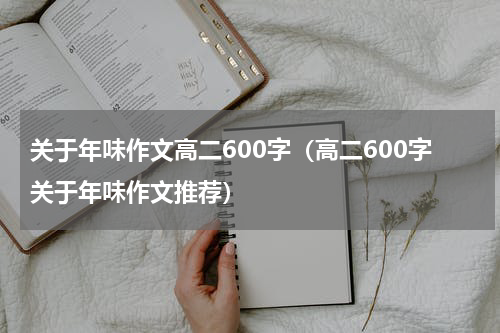 关于年味作文高二600字（高二600字关于年味作文推荐）