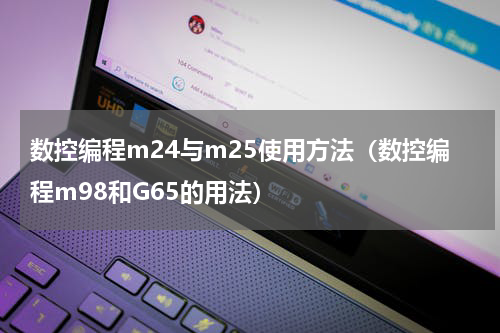 数控编程m24与m25使用方法（数控编程m98和G65的用法）