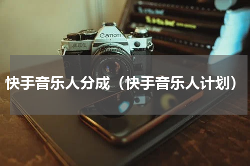 快手音乐人分成（快手音乐人计划）