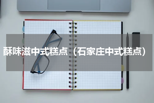 酥味滋中式糕点（石家庄中式糕点）