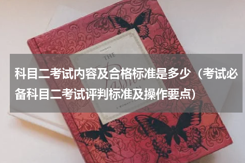 科目二考试内容及合格标准是多少（考试必备科目二考试评判标准及操作要点）