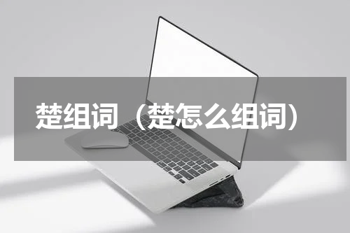 楚组词（楚怎么组词）