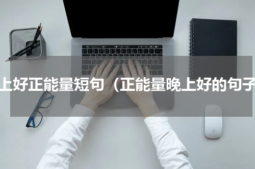 晚上好正能量短句（正能量晚上好的句子）