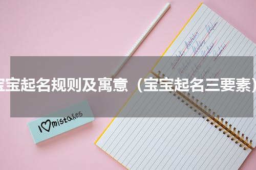 宝宝起名规则及寓意（宝宝起名三要素）