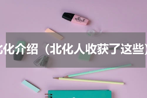 北化介绍（北化人收获了这些）