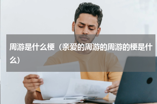 周游是什么梗（亲爱的周游的周游的梗是什么）