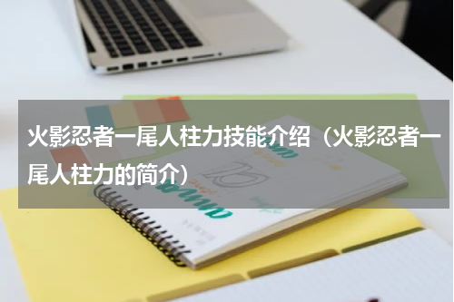 火影忍者一尾人柱力技能介绍（火影忍者一尾人柱力的简介）