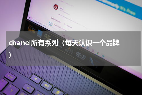 chanel所有系列（每天认识一个品牌）