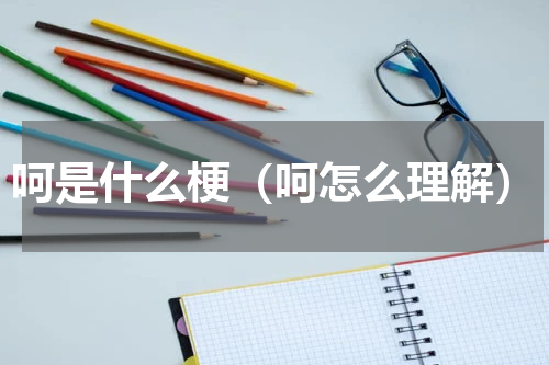 呵是什么梗（呵怎么理解）