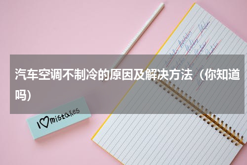 汽车空调不制冷的原因及解决方法（你知道吗）