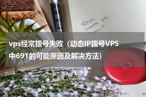 vps经常拨号失败（动态IP拨号VPS中691的可能原因及解决方法）