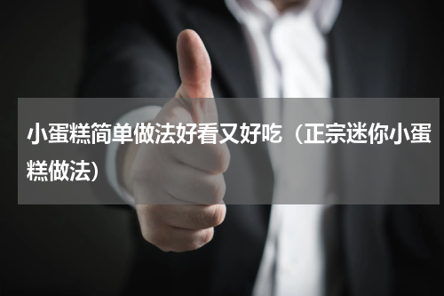 小蛋糕简单做法好看又好吃（正宗迷你小蛋糕做法）