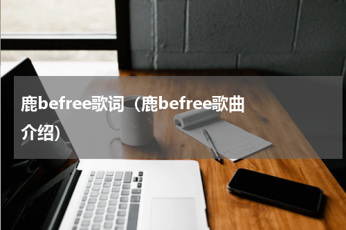 鹿befree歌词（鹿befree歌曲介绍）